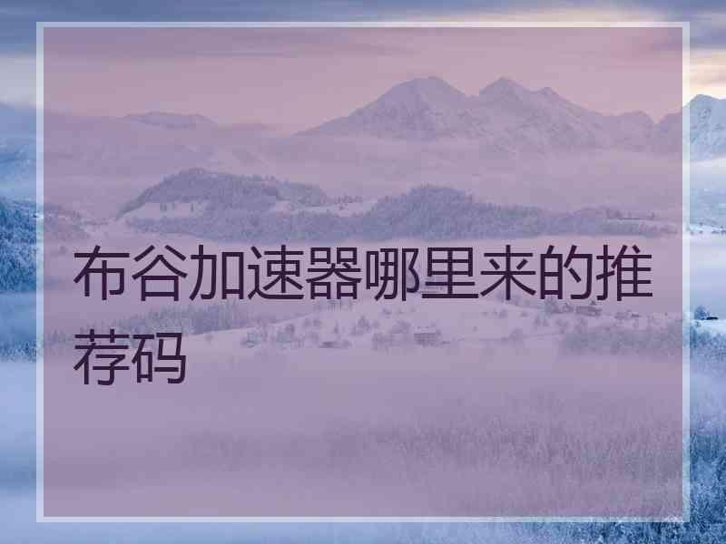 布谷加速器哪里来的推荐码