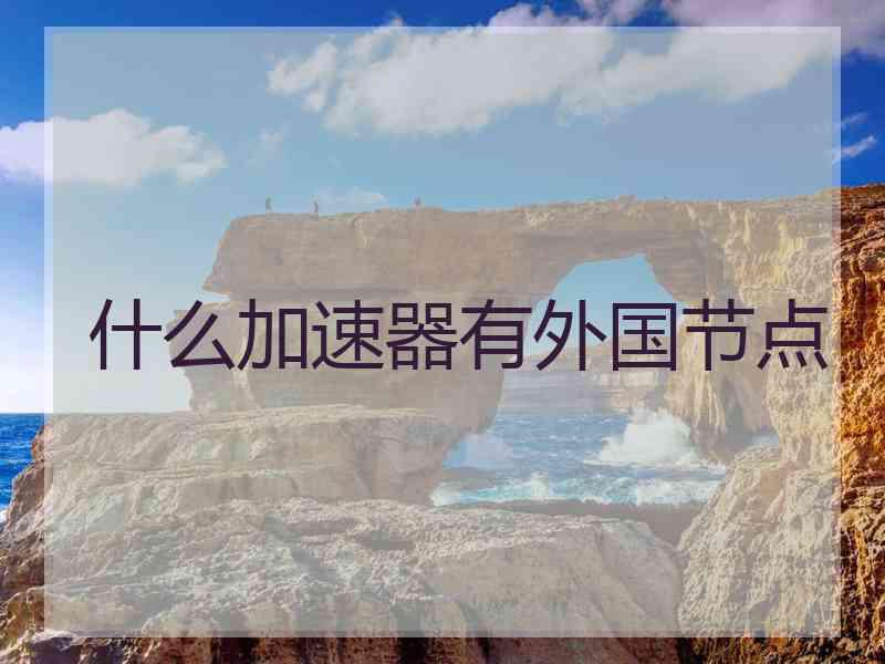什么加速器有外国节点