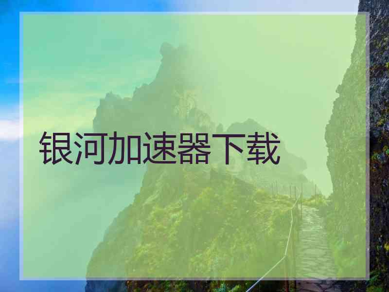 银河加速器下载