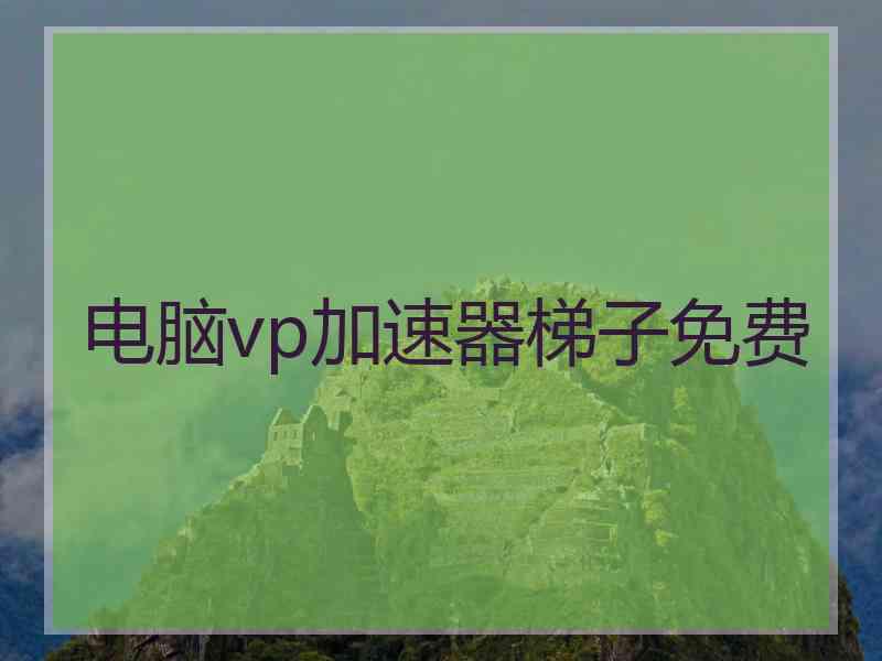 电脑vp加速器梯子免费