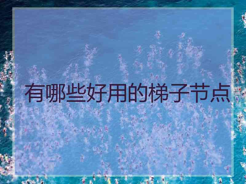 有哪些好用的梯子节点