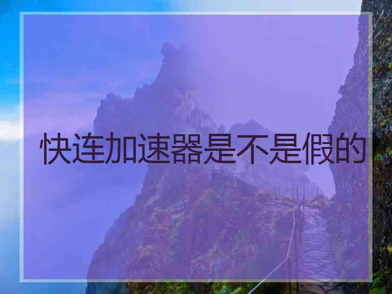 快连加速器是不是假的