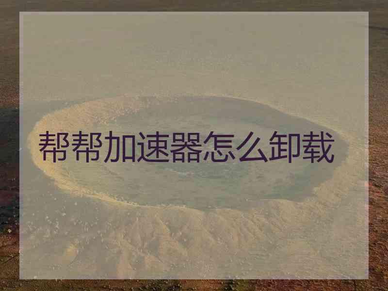 帮帮加速器怎么卸载
