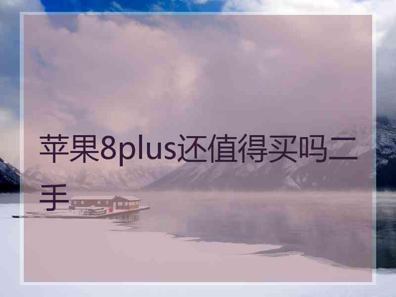 苹果8plus还值得买吗二手