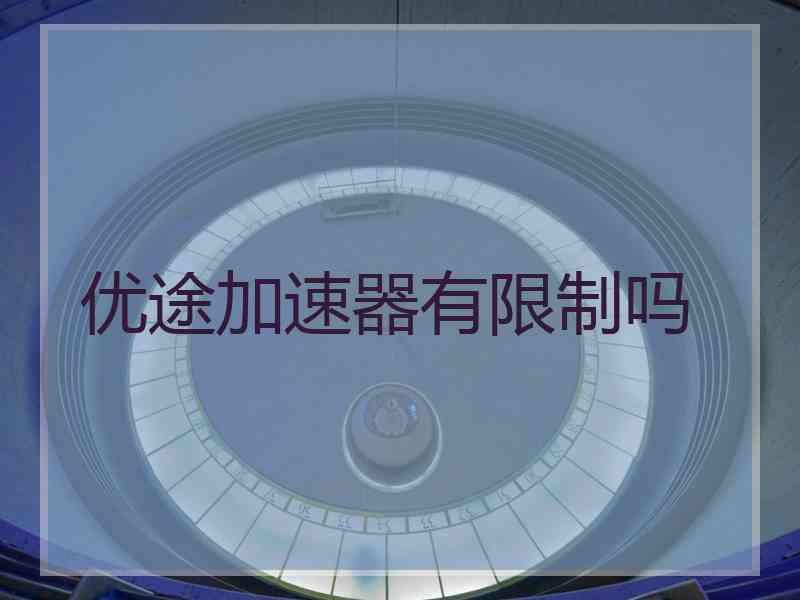 优途加速器有限制吗