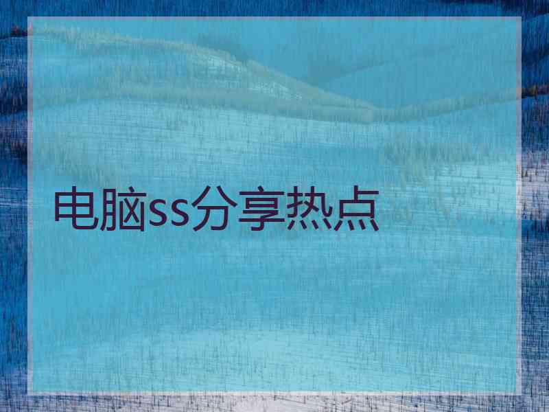 电脑ss分享热点