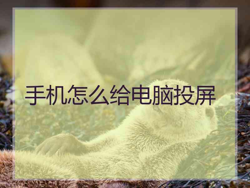 手机怎么给电脑投屏