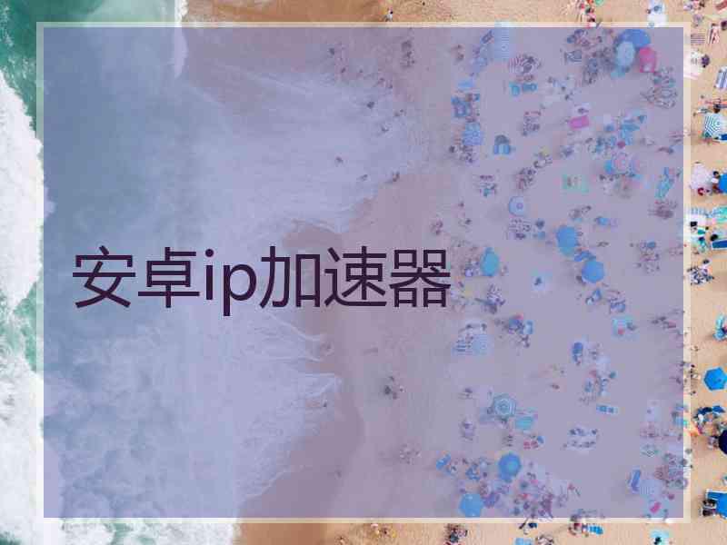 安卓ip加速器