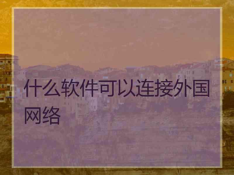 什么软件可以连接外国网络