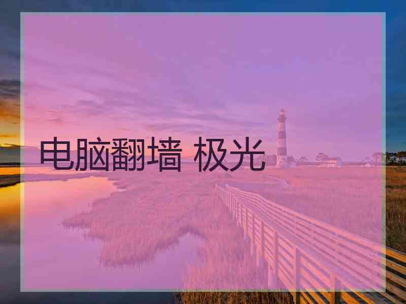 电脑翻墙 极光