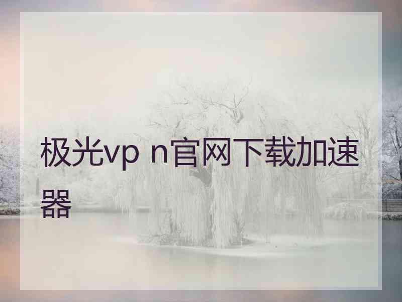 极光vp n官网下载加速器