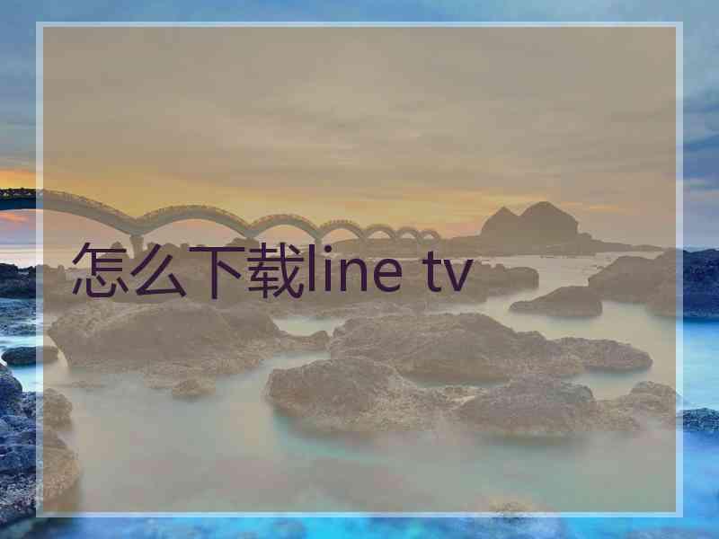 怎么下载line tv