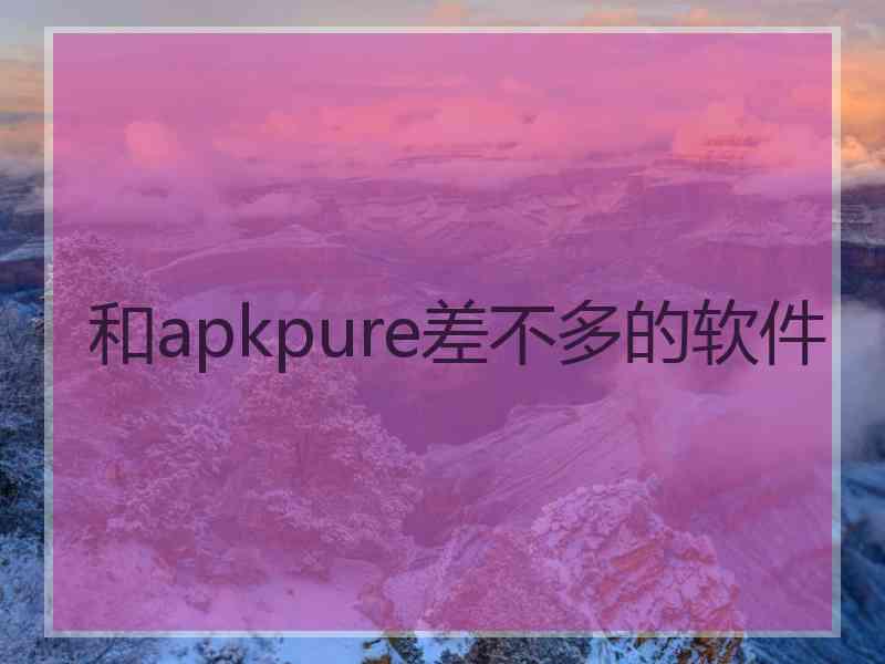 和apkpure差不多的软件