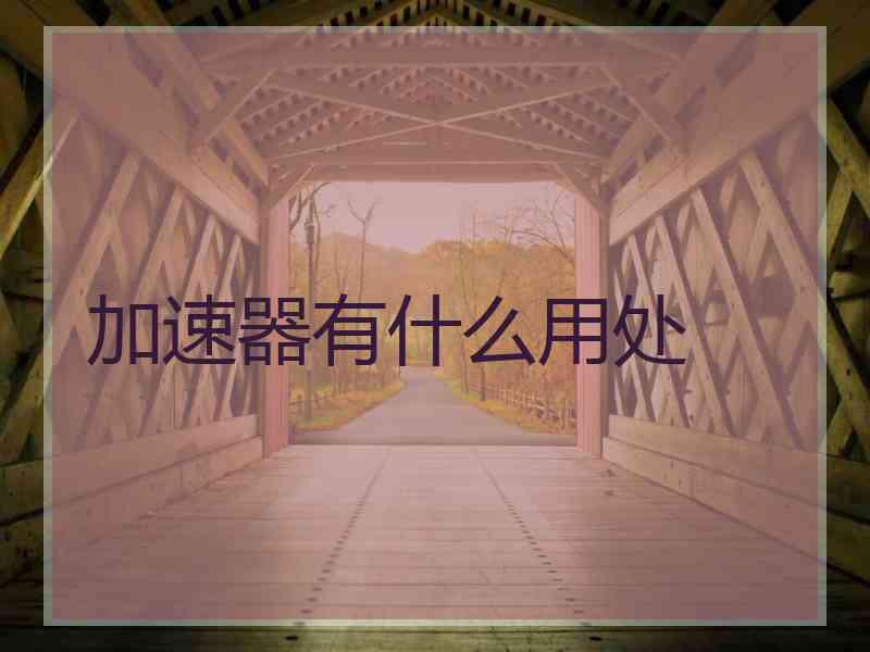 加速器有什么用处