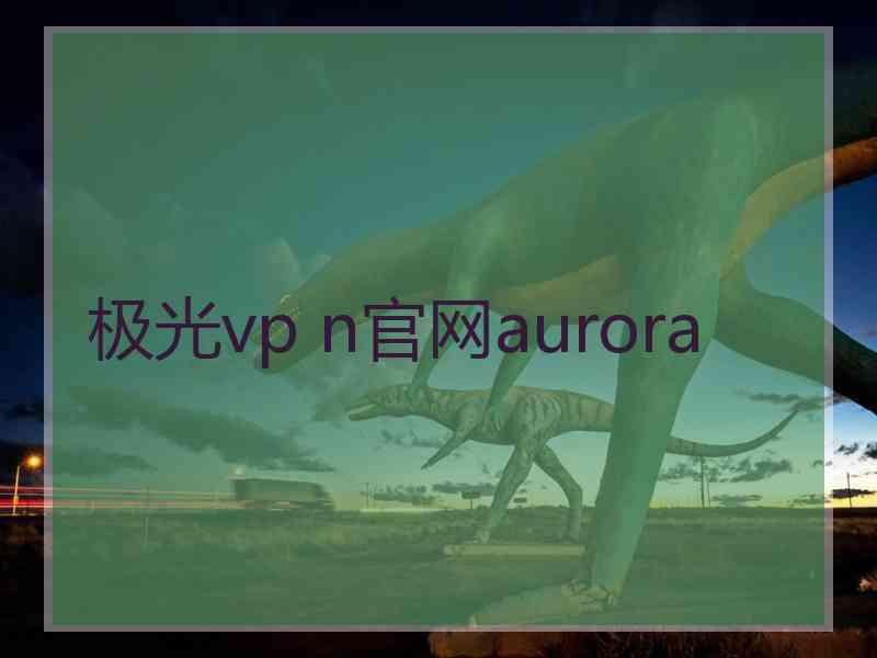 极光vp n官网aurora