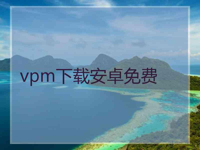 vpm下载安卓免费