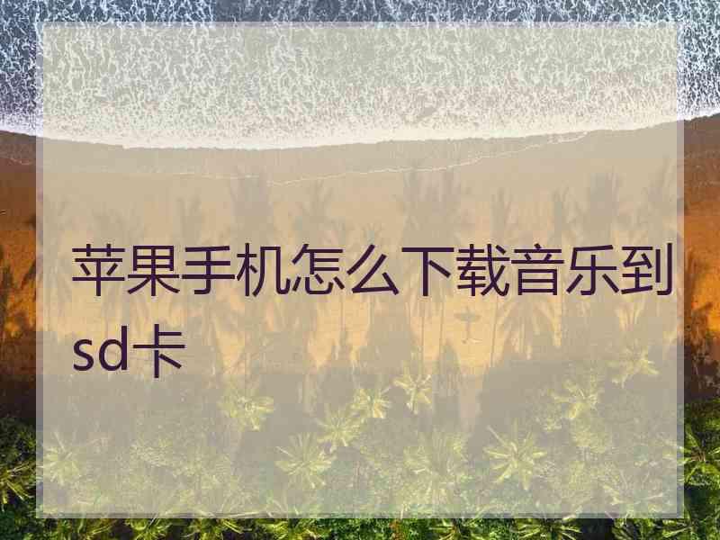 苹果手机怎么下载音乐到sd卡