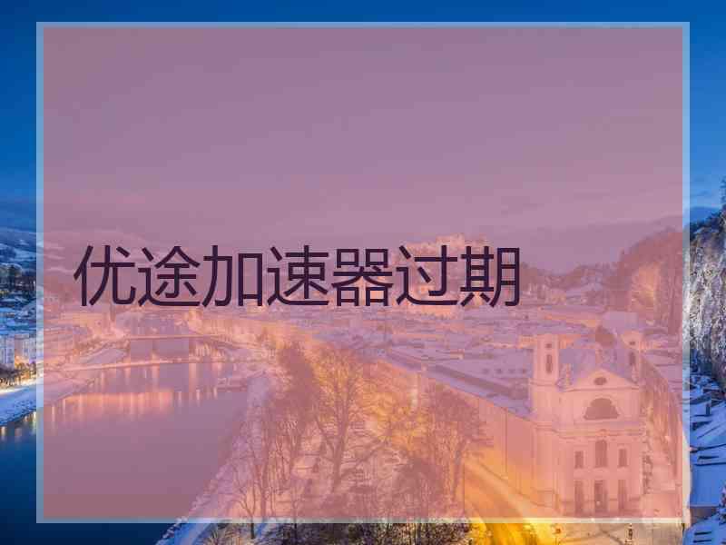 优途加速器过期