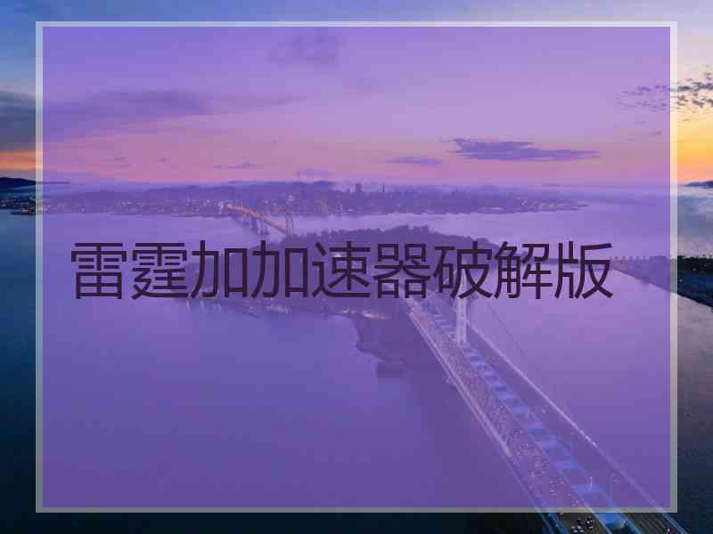 雷霆加加速器破解版