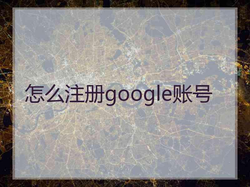 怎么注册google账号