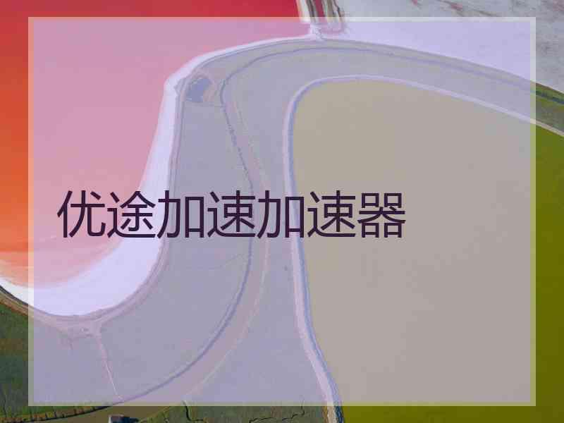 优途加速加速器