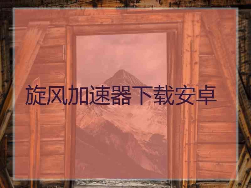旋风加速器下载安卓