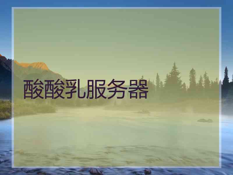 酸酸乳服务器