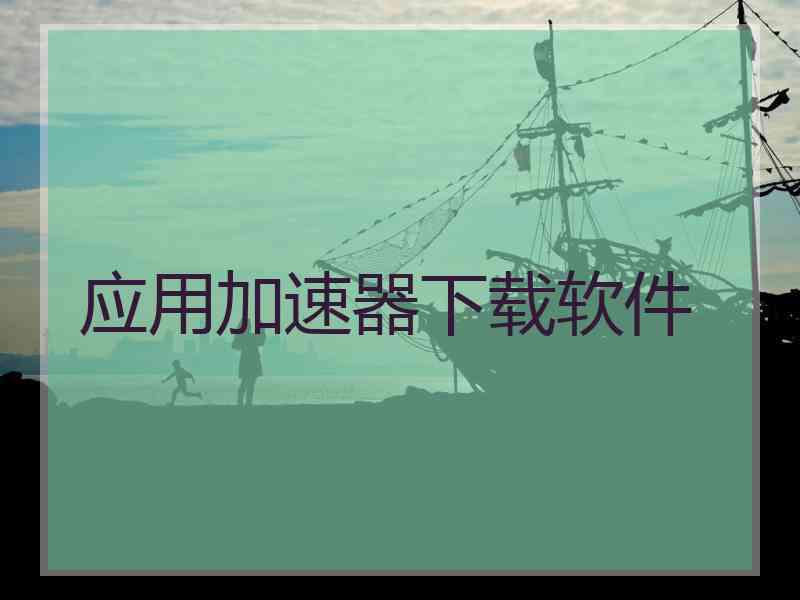 应用加速器下载软件