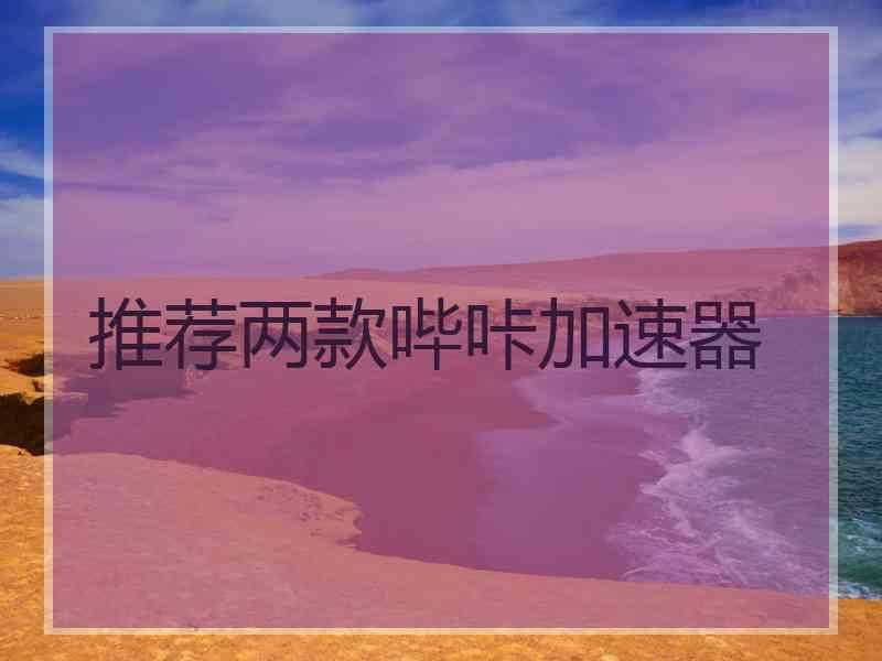 推荐两款哔咔加速器