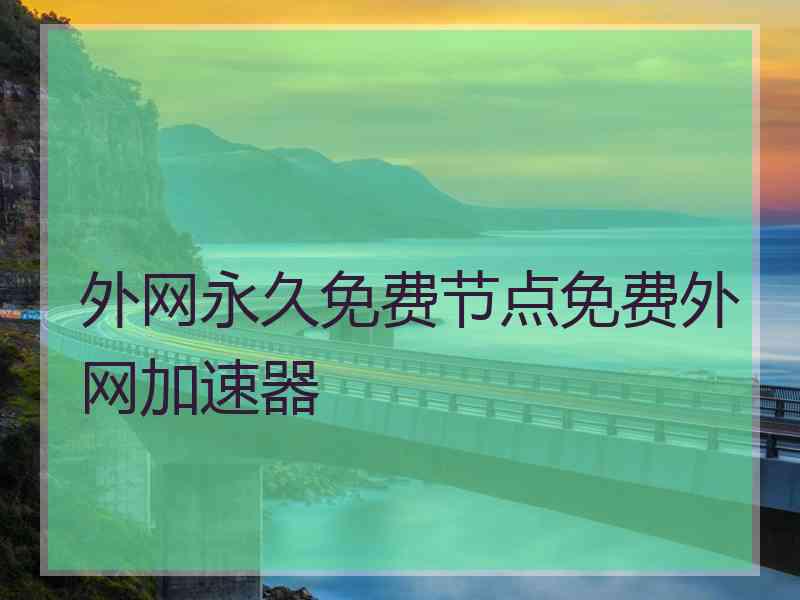 外网永久免费节点免费外网加速器