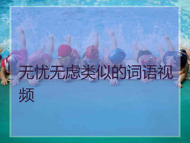 无忧无虑类似的词语视频