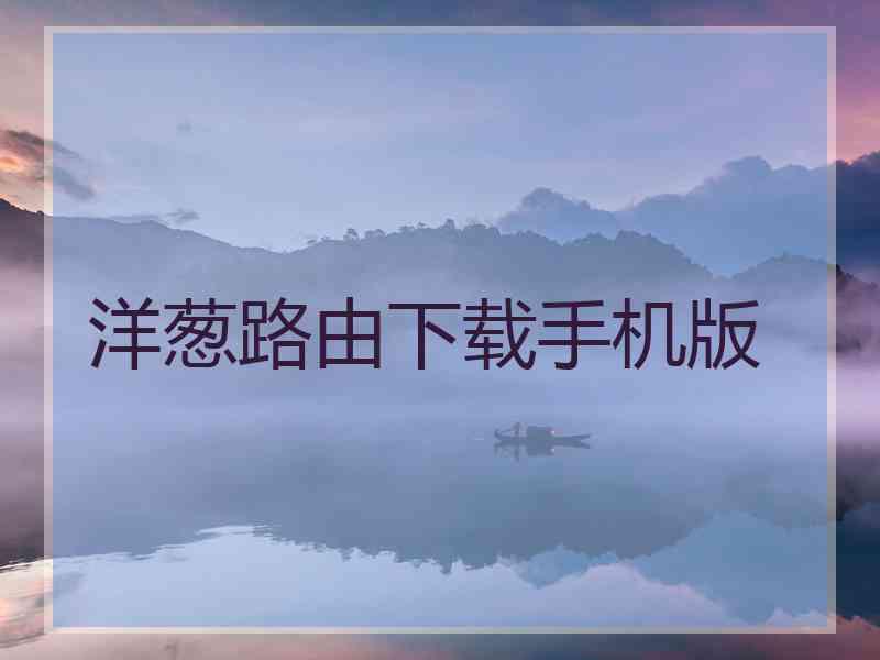 洋葱路由下载手机版
