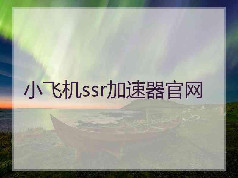 小飞机ssr加速器官网