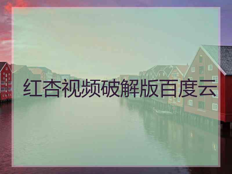 红杏视频破解版百度云