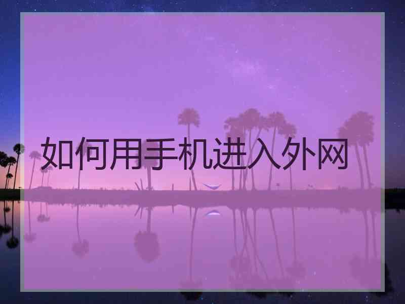 如何用手机进入外网