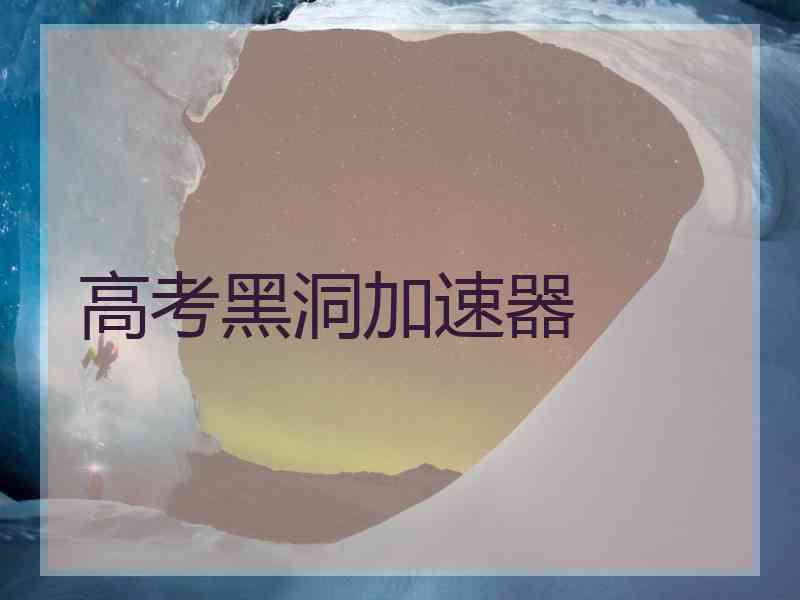 高考黑洞加速器