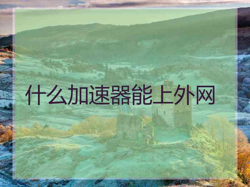 什么加速器能上外网