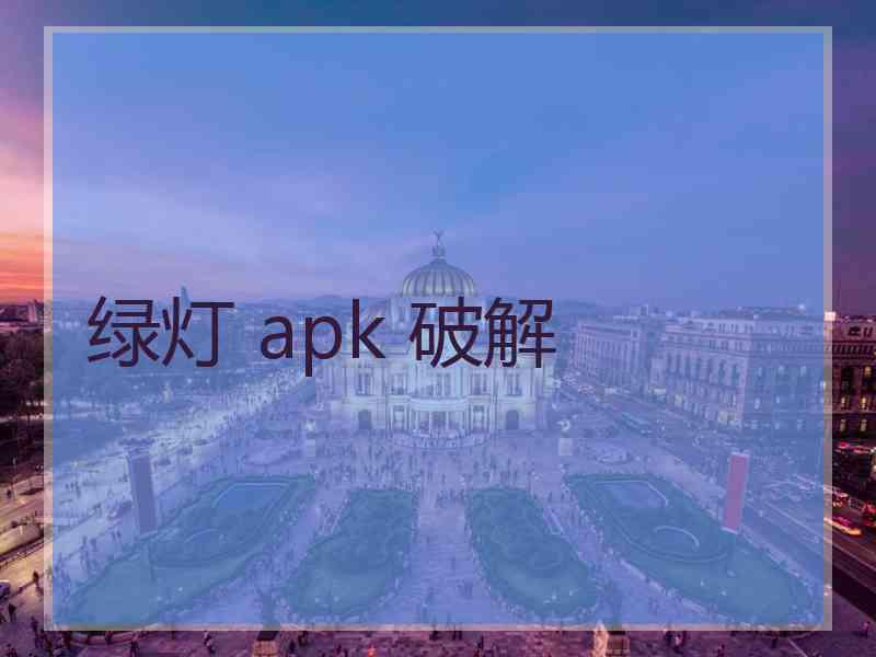 绿灯 apk 破解