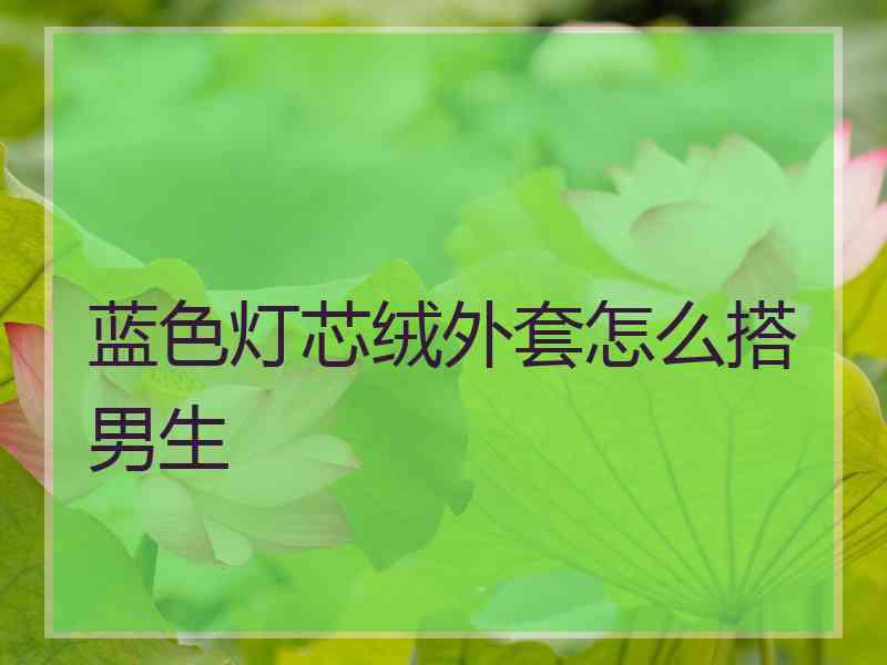 蓝色灯芯绒外套怎么搭男生