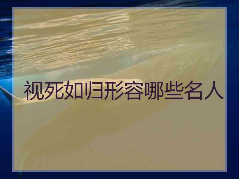 视死如归形容哪些名人