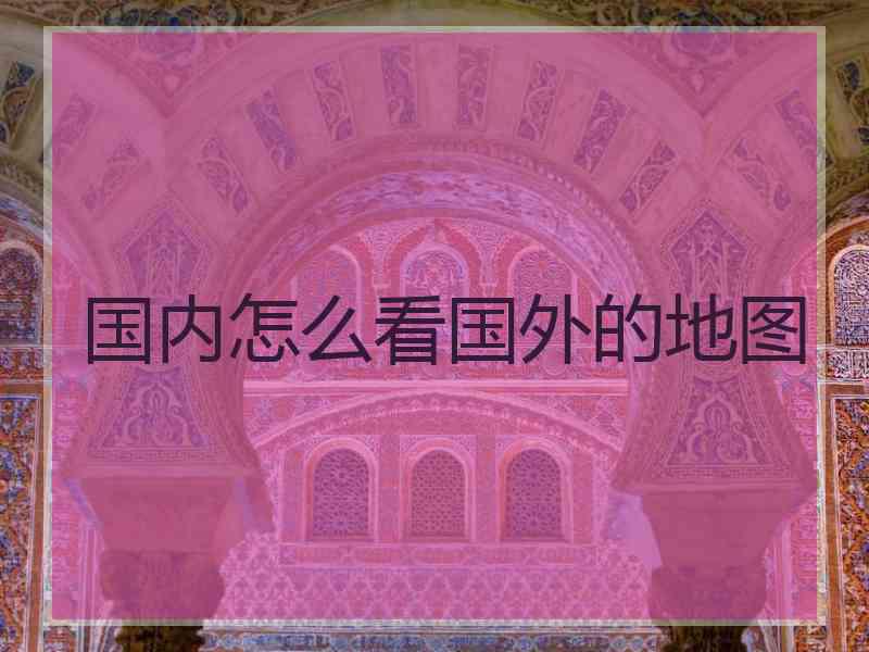 国内怎么看国外的地图