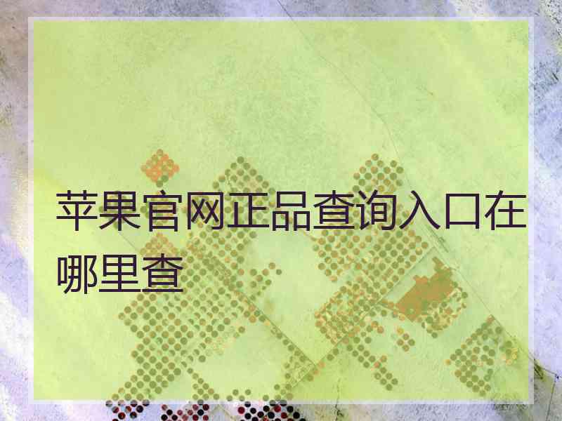 苹果官网正品查询入口在哪里查