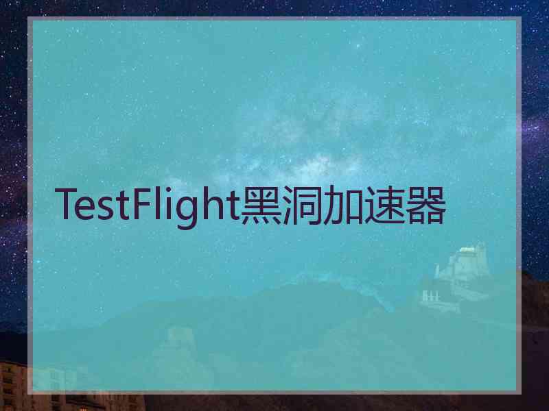 TestFlight黑洞加速器