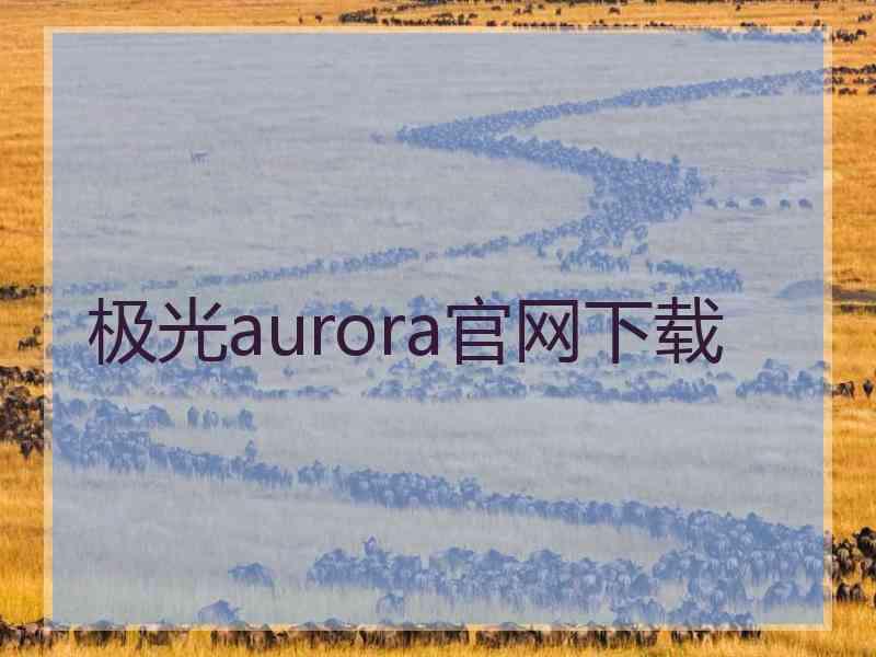 极光aurora官网下载